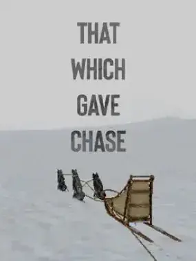 That Which Gave Chase