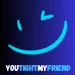 youtightmyfriend