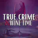 TrueCrimeWineTime